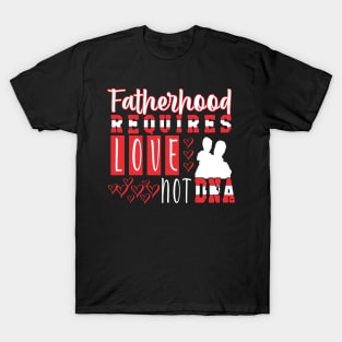 Fatherhood Requires Love Not DNA Tshirt T-Shirt